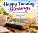 Happy Tuesday Blessings